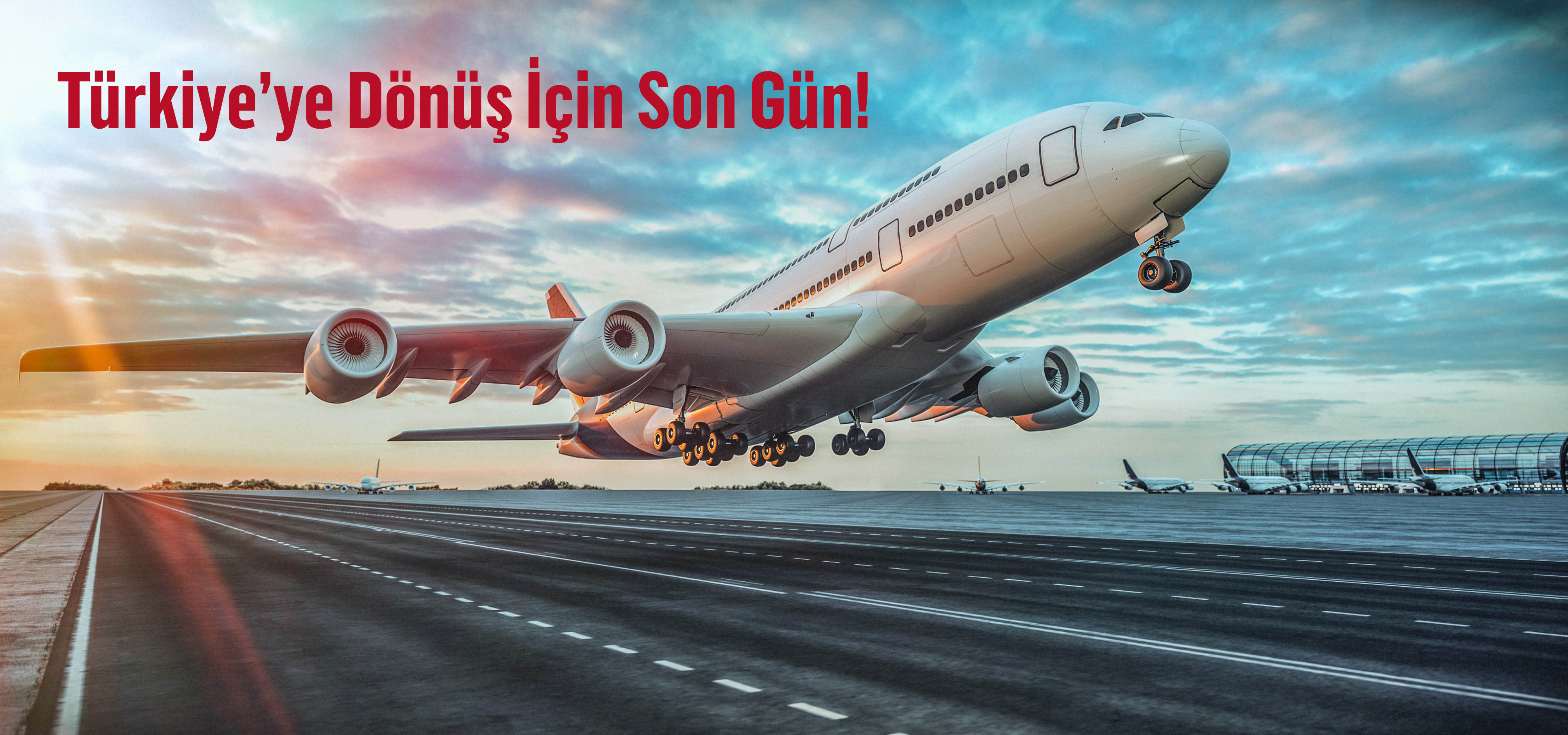 Türkiye’ye Dönüş İçin Son Gün!