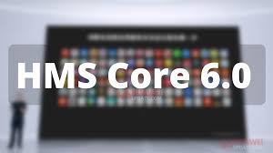 Huawei, HMS Core 6.0’ın Piyasaya Sürüldüğünü Açıkladı!