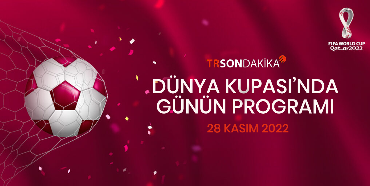 2022 Dünya Kupası'nda Günün Programı (28 Kasım 2022)
