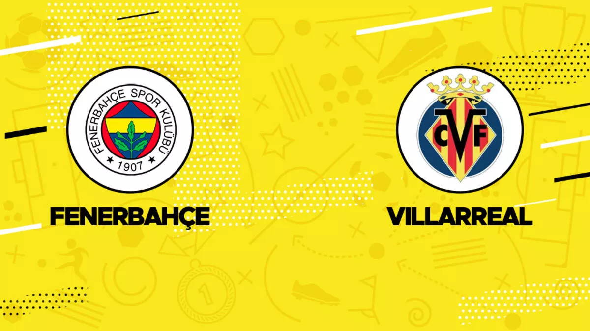 Fenerbahçe - Villarreal Hazırlık Maçı Ne Zaman, Saat Kaçta, Hangi Kanalda?