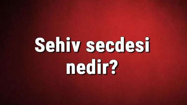 Sehiv Secdesi Nedir, Nasıl Yapılır?